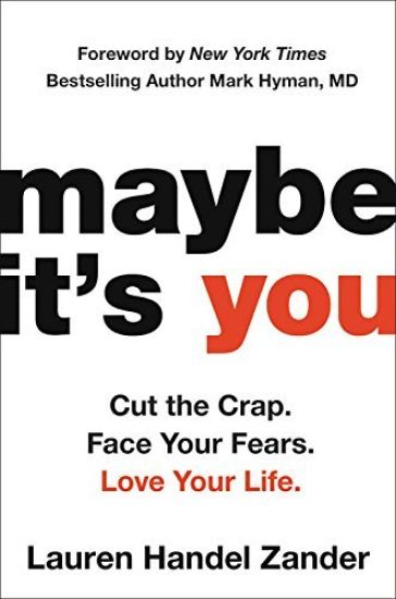 Maybe It's You: Cut the Crap. Face Your Fears. Love Your Life.