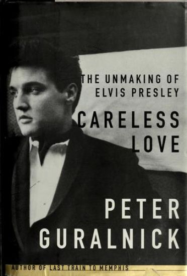 Careless Love: The Unmaking of Elvis Presley