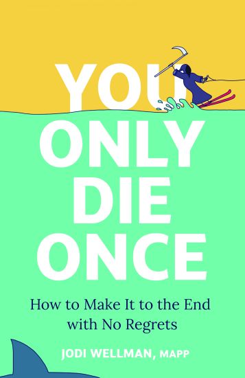 You Only Die Once: How to Make It to the End with No Regrets