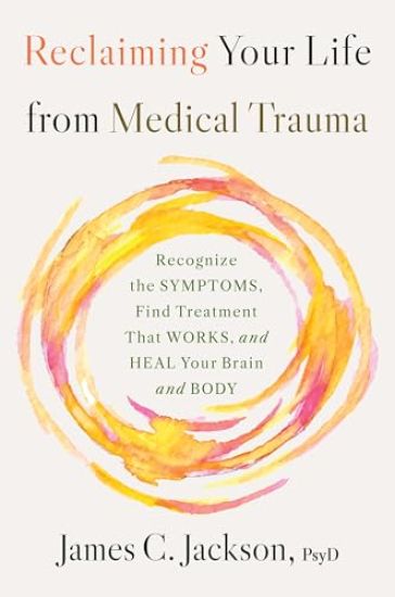 Reclaiming Your Life from Medical Trauma: Recognize the Symptoms, Find Treatment That Works, and Heal Your Brain and Body