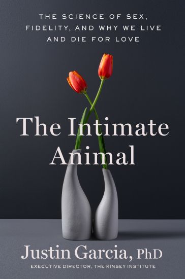 The Intimate Animal: The Science of Sex, Fidelity, and Why We Live and Die for Love