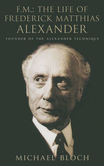 F.M.: The Life Of Frederick Matthias Alexander