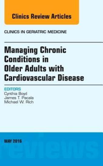 Managing Chronic Conditions in Older Adults with Cardiovascular Disease, An Issue of Clinics in Geriatric Medicine