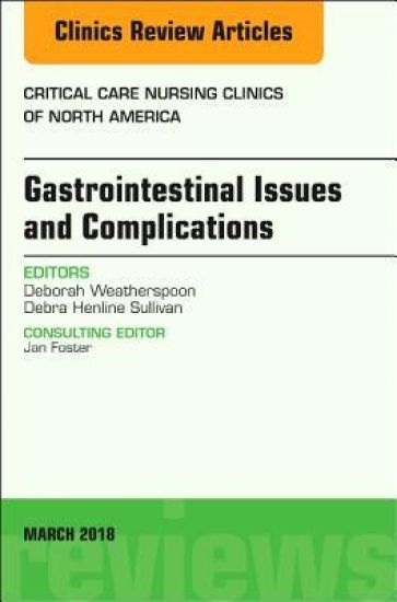 Gastrointestinal Issues and Complications, An Issue of Critical Care Nursing Clinics of North America