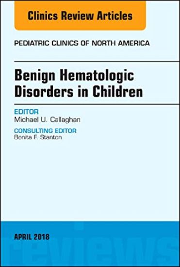 Benign Hematologic Disorders in Children, An Issue of Pediatric Clinics of North America