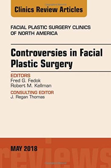 Controversies in Facial Plastic Surgery, An Issue of Facial Plastic Surgery Clinics of North America