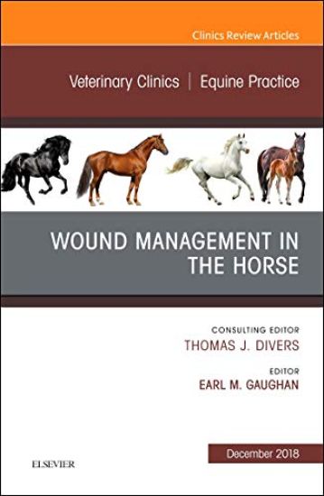 Wound Management in the Horse, An Issue of Veterinary Clinics of North America: Equine Practice