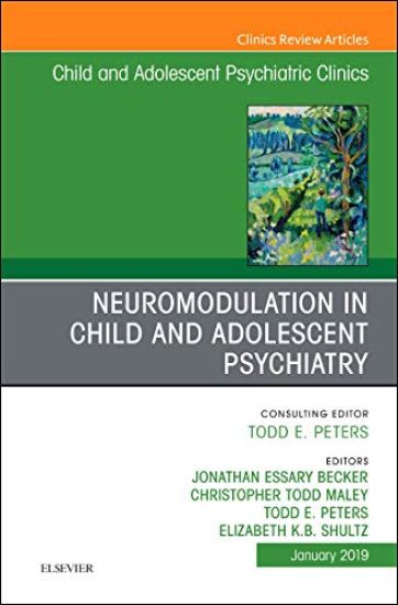 Neuromodulation in Child and Adolescent Psychiatry, An Issue of Child and Adolescent Psychiatric Clinics of North America