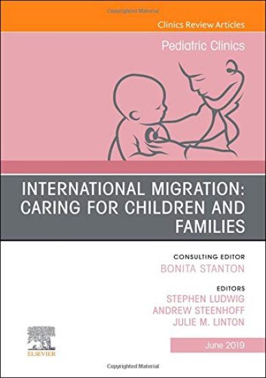 International Migration: Caring for Children and Families, An Issue of Pediatric Clinics of North America