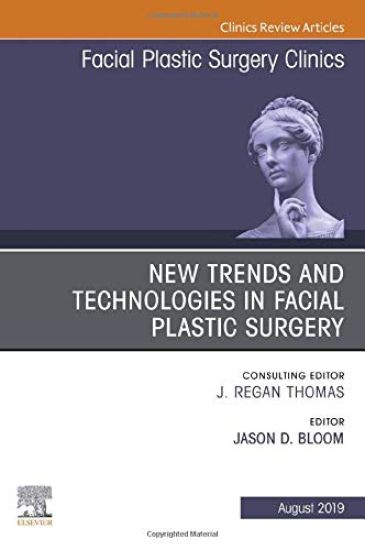 New Trends and Technologies in Facial Plastic Surgery, An Issue of Facial Plastic Surgery Clinics of North America