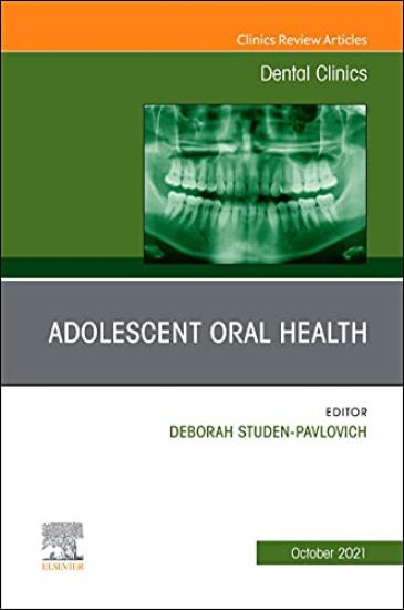 Adolescent Oral Health, An Issue of Dental Clinics of North America