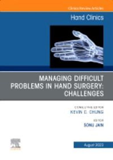 Managing Difficult Problems in Hand Surgery: Challenges, Complications and Revisions, An Issue of Hand Clinics