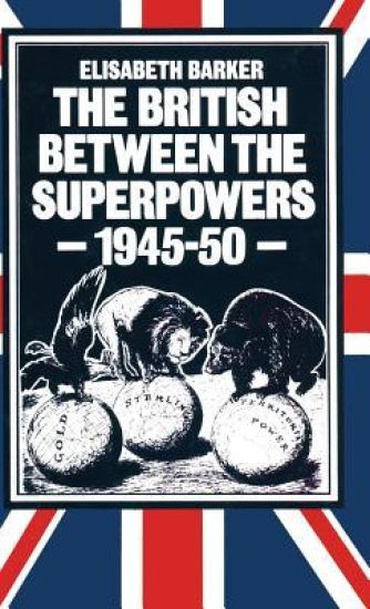 The British between the Superpowers, 1945–50