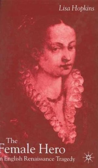 The Female Hero in English Renaissance Tragedy