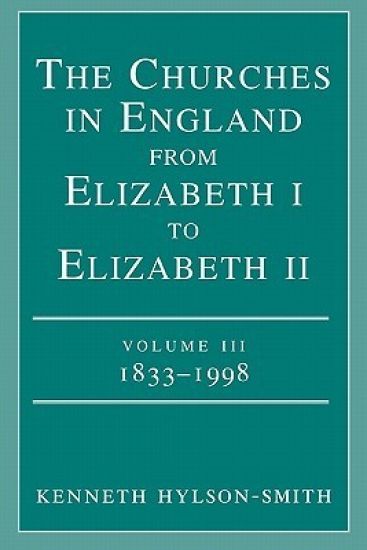 The Churches in Engand from Elizabeth I to Elizabeth II Vol. 3 1833-1998