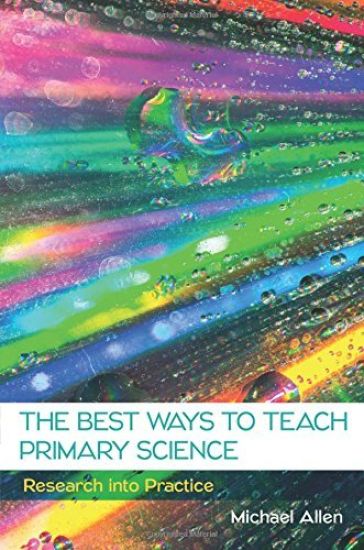 The Best Ways to Teach Primary Science: Research into Practice