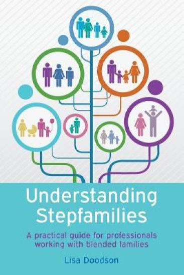 Understanding Stepfamilies: A practical guide for professionals working with blended families