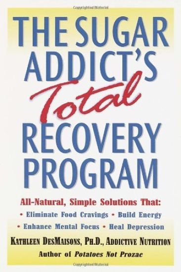 The Sugar Addict's Total Recovery Program: All-Natural, Simple Solutions That Eliminate Food Cravings, Build Energy, Enhance Mental Focus, Heal Depres