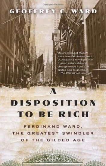 A Disposition to Be Rich: Ferdinand Ward, the Greatest Swindler of the Gilded Age