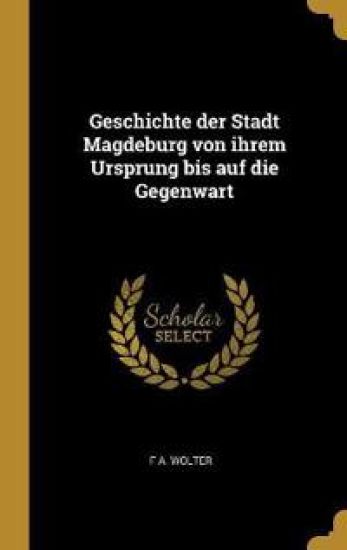 Geschichte Der Stadt Magdeburg Von Ihrem Ursprung Bis Auf Die Gegenwart