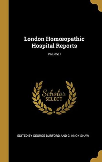 London Homoeopathic Hospital Reports; Volume I