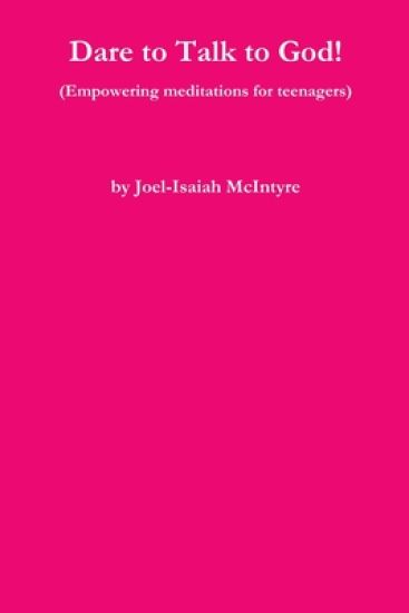 Dare to Talk to God! (Empowering meditations for teenagers)