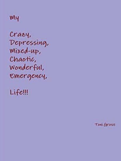 My Crazy, Depressing, Mixed-up, Chaotic, Wonderful, Emergency Life!!!