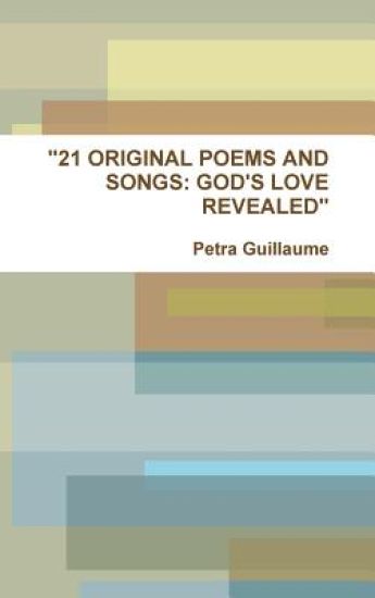 "21 ORIGINAL POEMS AND SONGS: GOD'S LOVE REVEALED"