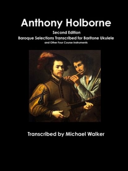 Anthony Holborne: Baroque Selections Transcribed for Baritone Ukulele and Other Four Course Instruments