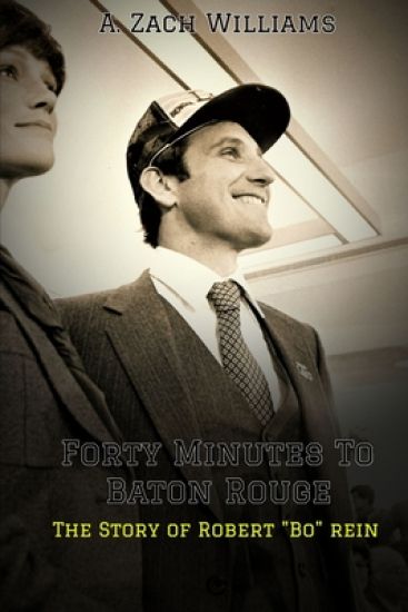 FORTY MINUTES TO BATON ROUGE:  The Story of Robert "Bo" Rein