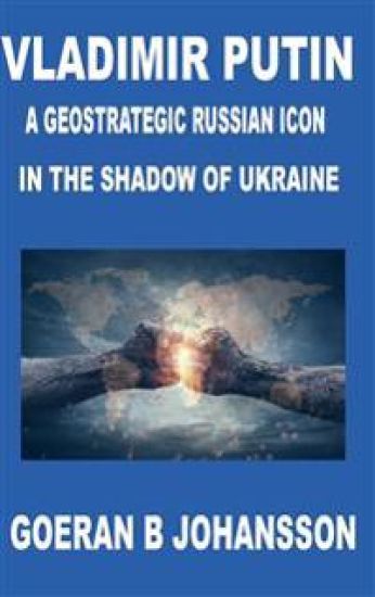 Vladimir Putin A Geostrategic Russian Icon In the Shadow of Ukraine