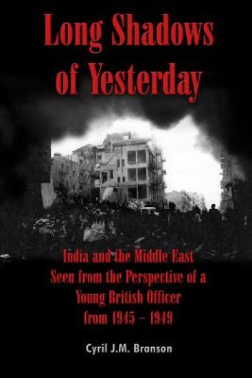 Long Shadows of Yesterday: India and the Middle East Seen from the Perspective of a Young British Officer from 1945 – 1949