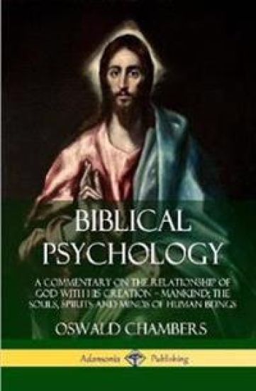 Biblical Psychology: A Commentary on the Relationship of God with His Creation – Mankind; the Souls, Spirits and Minds of Human Beings (Hardcover)