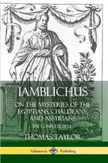 Iamblichus on the Mysteries of the Egyptians, Chaldeans, and Assyrians: The Complete Text