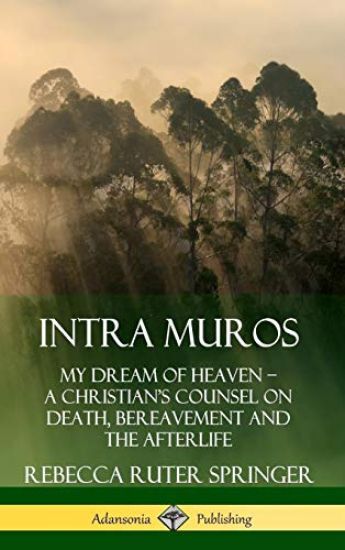 Intra Muros: My Dream of Heaven – A Christian’s Counsel on Death, Bereavement and the Afterlife (Hardcover)