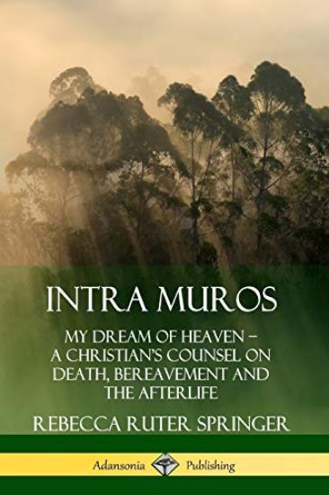 Intra Muros: My Dream of Heaven – A Christian’s Counsel on Death, Bereavement and the Afterlife