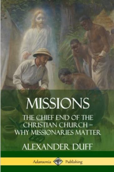 Missions: The Chief End of the Christian Church – Why Missionaries Matter