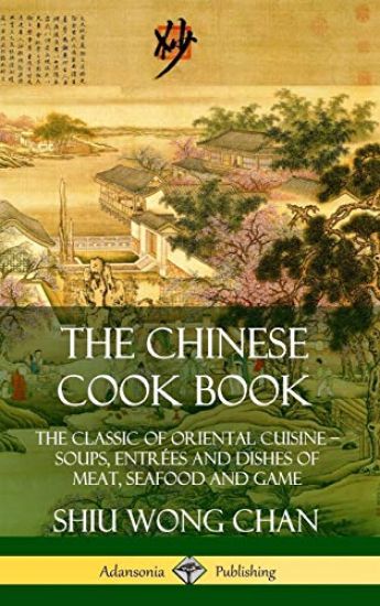 The Chinese Cook Book: The Classic of Oriental Cuisine; Soups, Entrées and Dishes of Meat, Seafood and Game (Hardcover)