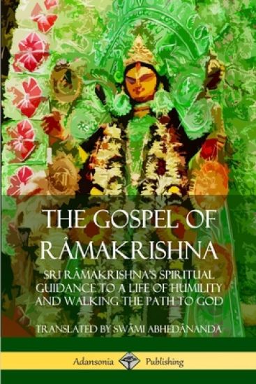 The Gospel of Ra^makrishna: Sri Ra^makrishna’s Spiritual Guidance to a Life of Humility and Walking the Path to God
