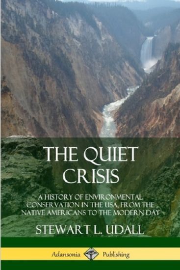 The Quiet Crisis: A History of Environmental Conservation in the USA, from the Native Americans to the Modern Day