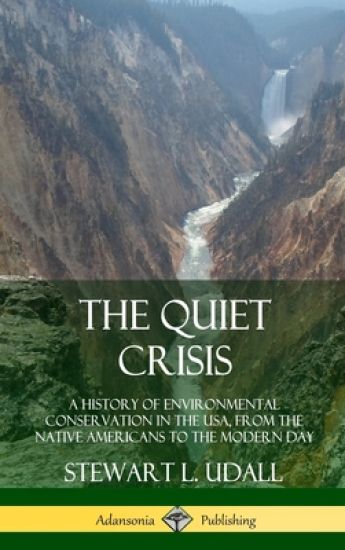The Quiet Crisis: A History of Environmental Conservation in the USA, from the Native Americans to the Modern Day (Hardcover)