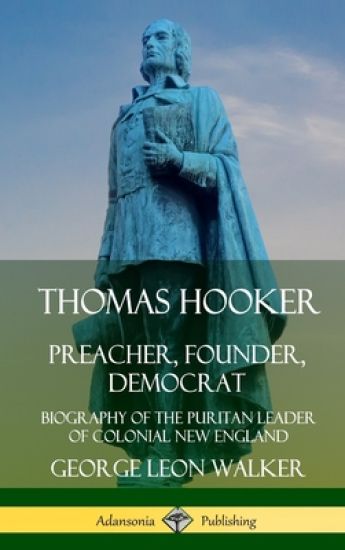 Thomas Hooker: Preacher, Founder, Democrat; Biography of the Puritan Leader of Colonial New England (Hardcover)