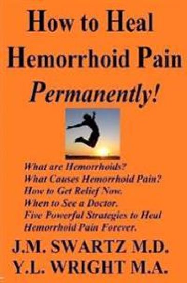 How to Heal Hemorrhoid Pain Permanently!: What are Hemorrhoids? What Causes Hemorrhoid Pain?  How to Get Relief Now.  When to See a Doctor.  Five Powerful Strategies to Heal Hemorrhoid Pain Forever.
