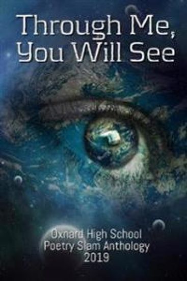 Through Me, You Will See: Oxnard High School Poetry Slam Anthology, 2019