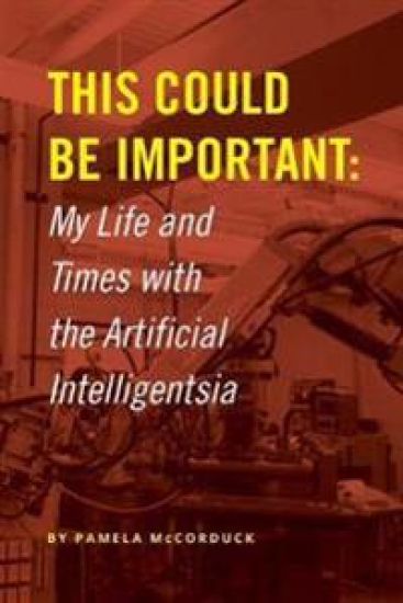 This Could Be Important: My Life and Times with the Artificial Intelligentsia