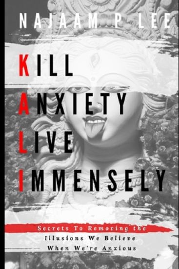 K.A.L.I.: Kill Anxiety Live Immensely