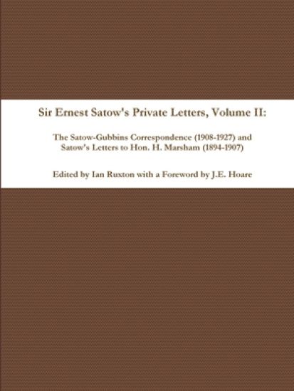 Sir Ernest Satow's Private Letters - Volume II, The Satow-Gubbins Correspondence (1908-1927) and Satow's Letters to Hon. H. Marsham (1894-1907)