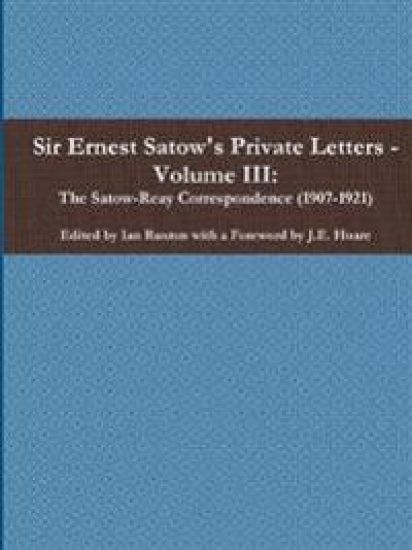 Sir Ernest Satow's Private Letters - Volume III, The Satow-Reay Correspondence (1907-1921)