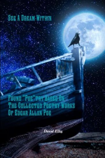 See A Dream Within: Found "Poe"try Based On The Collected Poetry Works Of Edgar Allan Poe