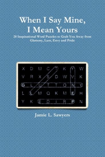 When I Say Mine, I Mean Yours: 28 Inspirational Word Puzzles to Grab You Away from Gluttony, Lust, Envy, and Pride
